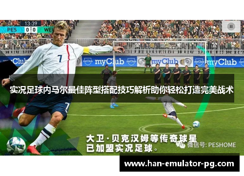 实况足球内马尔最佳阵型搭配技巧解析助你轻松打造完美战术