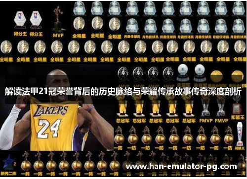 解读法甲21冠荣誉背后的历史脉络与荣耀传承故事传奇深度剖析 解读法甲21冠荣誉背后的历史脉络与荣耀传承故事传奇深度剖析