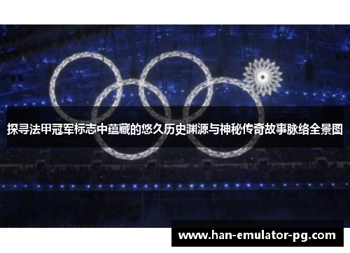 探寻法甲冠军标志中蕴藏的悠久历史渊源与神秘传奇故事脉络全景图