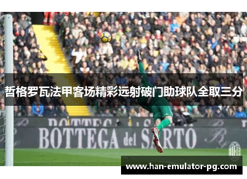 哲格罗瓦法甲客场精彩远射破门助球队全取三分