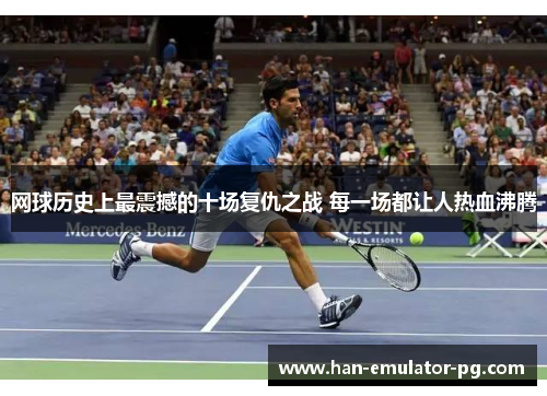 网球历史上最震撼的十场复仇之战 每一场都让人热血沸腾